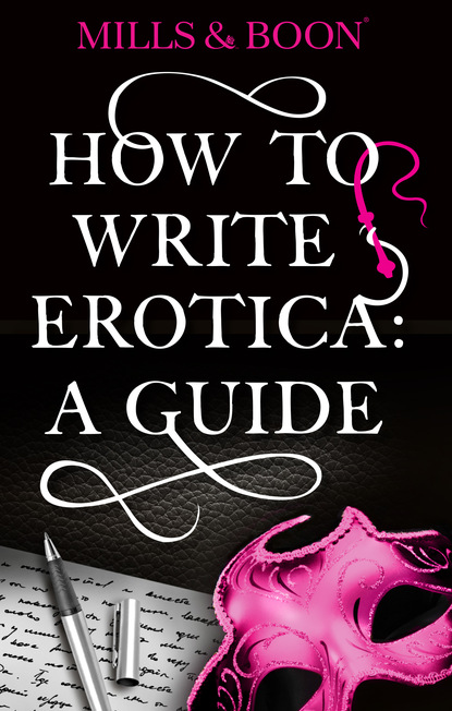 Скачать книгу How To Write Erotica: A Mills and Boon Guide