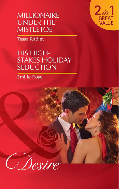 Скачать книгу Millionaire Under the Mistletoe / His High-Stakes Holiday Seduction