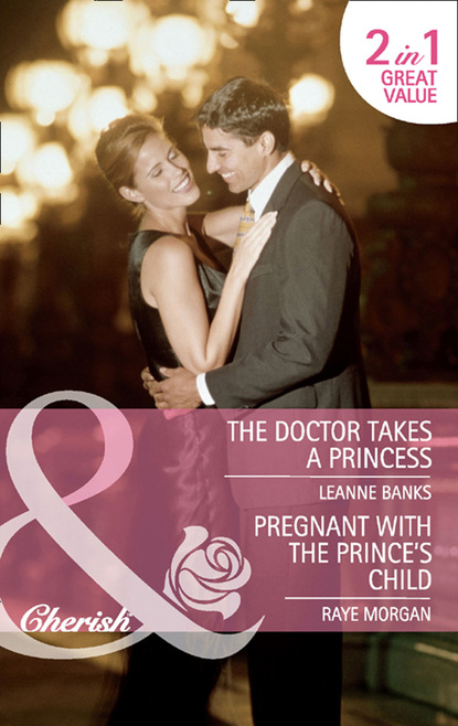 Скачать книгу The Doctor Takes a Princess / Pregnant with the Prince's Child