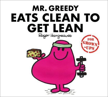 Скачать книгу Mr. Greedy Eats Clean to Get Lean