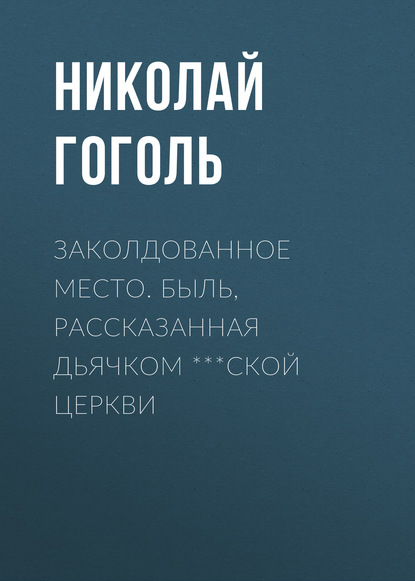 Скачать книгу Заколдованное место. Быль, рассказанная дьячком ***ской церкви