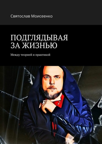 Скачать книгу ПОДГЛЯДЫВАЯ ЗА ЖИЗНЬЮ. Между теорией и практикой
