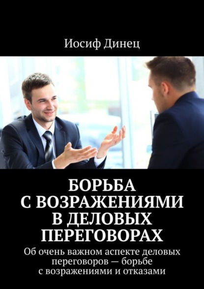 Скачать книгу Борьба с возражениями в деловых переговорах. Об очень важном аспекте деловых переговоров – борьбе с возражениями и отказами