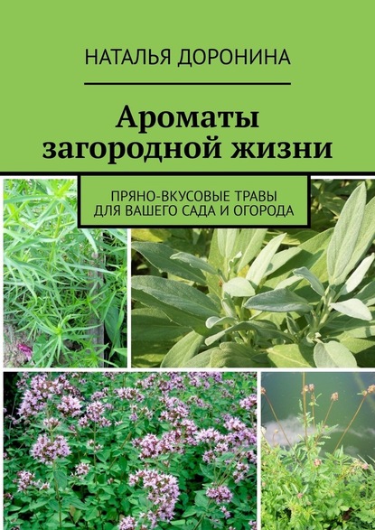 Скачать книгу Ароматы загородной жизни. Пряно-вкусовые травы для вашего сада и огорода