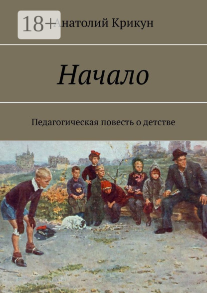 Начало. Педагогическая повесть о детстве