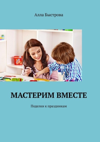 Скачать книгу Мастерим вместе. Поделки к праздникам