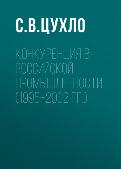 Скачать книгу Конкуренция в российской промышленности (1995–2002 гг.)