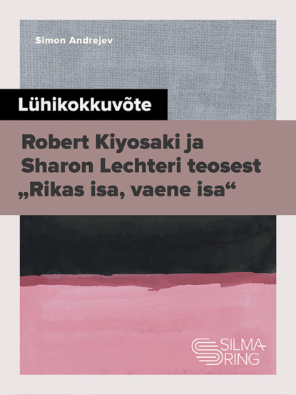 Скачать книгу Lühikokkuvõte Robert Kiyosaki ja Sharon Lechteri teosest „Rikas isa, vaene isa“