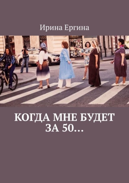 Скачать книгу Когда мне будет за 50… По мотивам проекта #Петербурженка50+