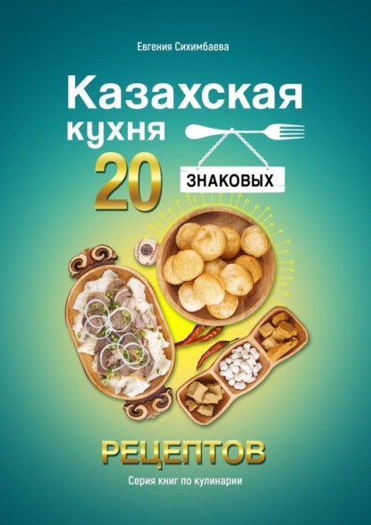 Скачать книгу Казахская кухня: 20 знаковых рецептов