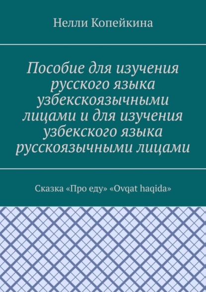 Пособие для изучения русского языка узбекскоязычными лицами и для изучения узбекского языка русскоязычными лицами. Сказка «Про еду». «Ovqat haqida»