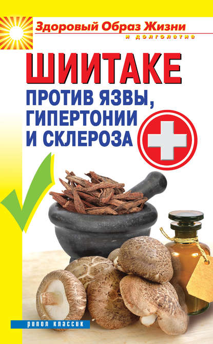 Скачать книгу Шиитаке против язвы, гипертонии и склероза