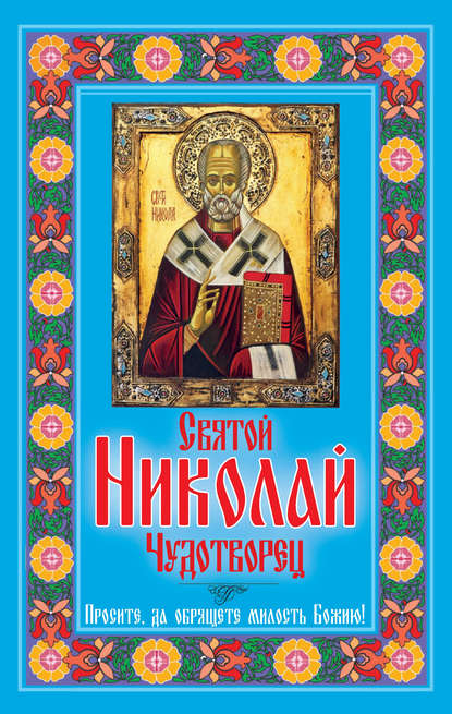 Скачать книгу Святой Николай Чудотворец. Просите, да обрящете милость Божию!
