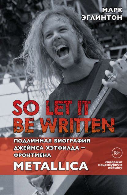 Скачать книгу So let it be written: подлинная биография вокалиста Metallica Джеймса Хэтфилда