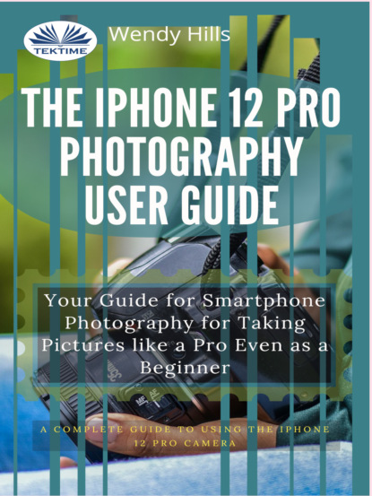 Скачать книгу The IPhone 12 Pro Photography User Guide