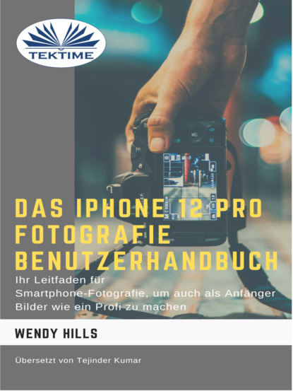 Das IPhone 12 Pro Fotografie Benutzerhandbuch