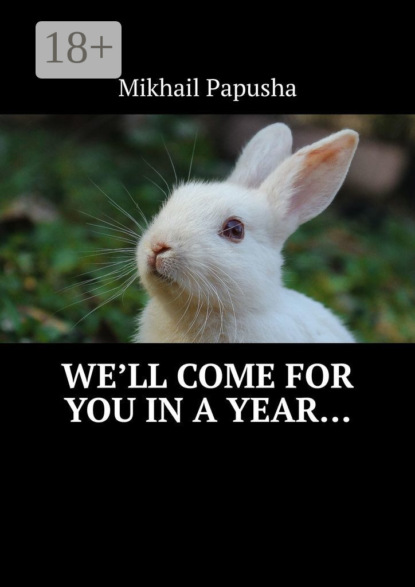 We’ll come for you in a year…