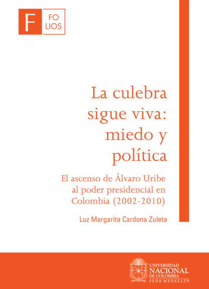 Скачать книгу La culebra sigue viva: miedo y política. El ascenso de Álvaro Uribe al poder presidencial en Colombia (2002-2010)