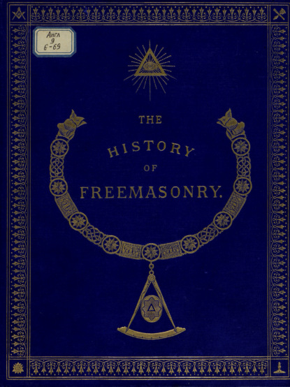Скачать книгу The History of Freemasonry: Its Antiquities, Symbols, Constitutions, Customs, etc. : Vol. III