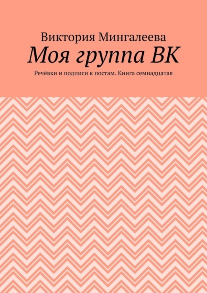 Скачать книгу Моя группа ВК. Речёвки и подписи к постам. Книга семнадцатая