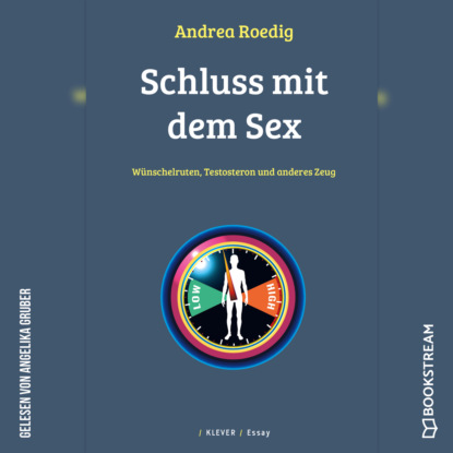 Скачать книгу Schluss mit dem Sex - Wünschelruten, Testosteron und anderes Zeug (Ungekürzt)