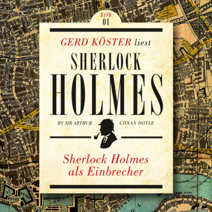 Скачать книгу Sherlock Holmes als Einbrecher - Gerd Köster liest Sherlock Holmes - Kurzgeschichten, Band 1 (Ungekürzt)