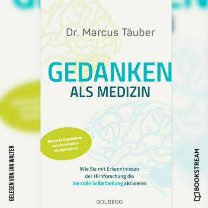 Скачать книгу Gedanken als Medizin - Wie Sie mit Erkenntnissen der Hirnforschung die mentale Selbstheilung aktivieren (Ungekürzt)