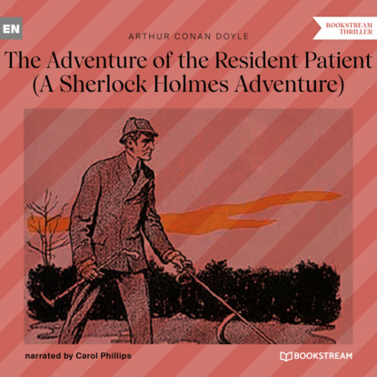 Скачать книгу The Adventure of the Resident Patient - A Sherlock Holmes Adventure (Unabridged)