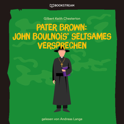 Скачать книгу Pater Brown: John Boulnois' seltsames Verbrechen (Ungekürzt)