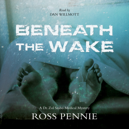 Скачать книгу Beneath the Wake - A Dr. Zol Szabo Medical Mystery, Book 4 (Unabridged)