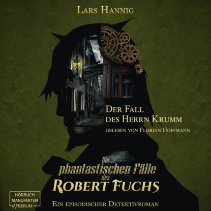 Скачать книгу Der Fall des Herrn Krumm - Ein Fall für Robert Fuchs - Steampunk-Detektivgeschichte, Band 1 (ungekürzt)