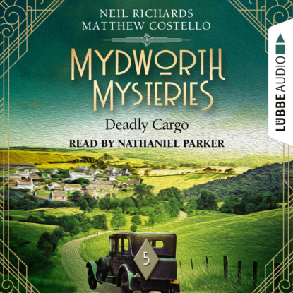 Скачать книгу Deadly Cargo - Mydworth Mysteries - A Cosy Historical Mystery Series, Episode 5 (Unabridged)