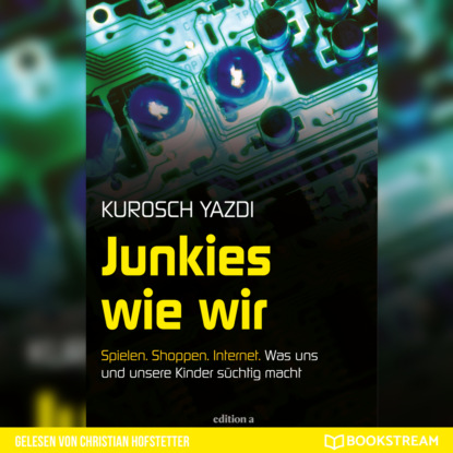 Скачать книгу Junkies wie wir - Spielen. Shoppen. Internet. Was uns und unsere Kinder süchtig macht (Ungekürzt)