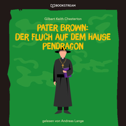 Скачать книгу Pater Brown: Der Fluch auf dem Hause Pendragon (Ungekürzt)