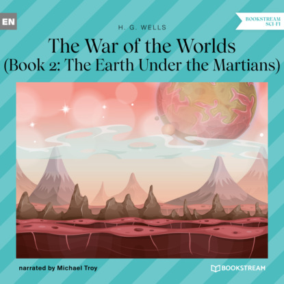 Скачать книгу The Earth Under the Martians - The War of the Worlds, Book 2 (Unabridged)