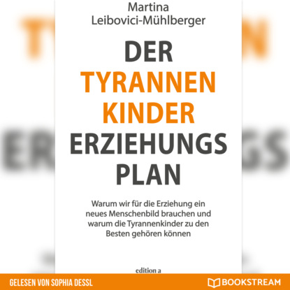 Скачать книгу Der Tyrannenkinder-Erziehungsplan - Warum wir für die Erziehung ein neues Menschenbild brauchen und warum die Tyrannenkinder zu den Besten gehören können (Ungekürzt)
