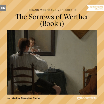 The Sorrows of Werther, Book 1 (Unabridged)