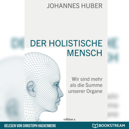 Скачать книгу Der holistische Mensch - Wir sind mehr als die Summe unserer Organe (Ungekürzt)