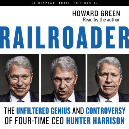 Скачать книгу Railroader - The Unfiltered Genius and Controversy of Four-Time CEO Hunter Harrison (Unabridged)