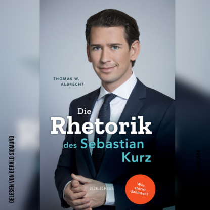 Скачать книгу Die Rhetorik des Sebastian Kurz - Was steckt dahinter? (Ungekürzt)