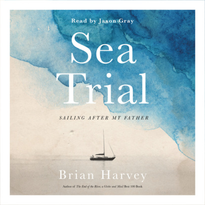 Скачать книгу Sea Trial - Sailing After My Father (Unabridged)