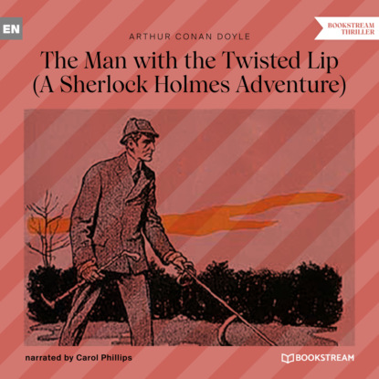 Скачать книгу The Man with the Twisted Lip - A Sherlock Holmes Adventure (Unabridged)