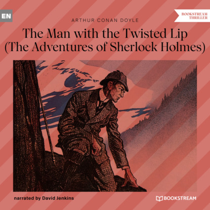 Скачать книгу The Man with the Twisted Lip - The Adventures of Sherlock Holmes (Unabridged)