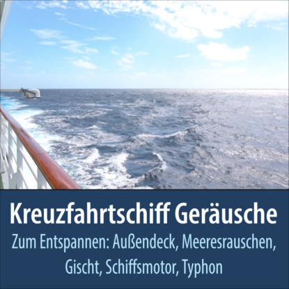 Скачать книгу Kreuzfahrtschiff Geräusche zum Entspannen: Außendeck, Meeresrauschen, Gischt, Schiffsmotor, Typhon