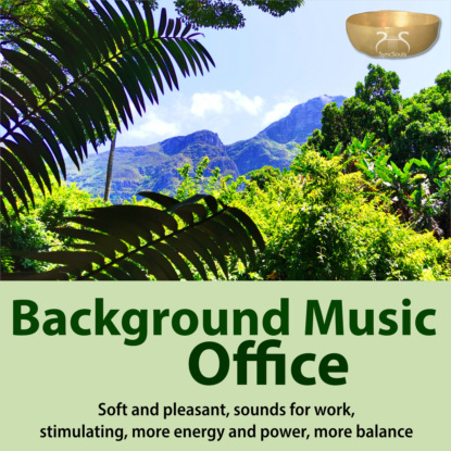 Скачать книгу Background Music Office - Soft and Pleasant, Sounds for Work, Stimulating, More Energy and Power, More Balance