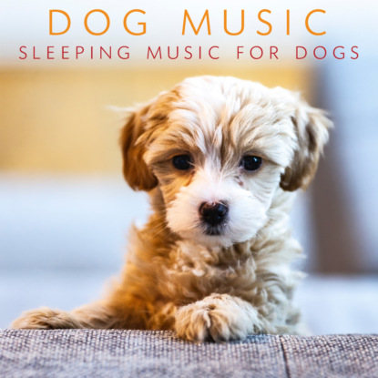 Скачать книгу Dog Music - Sleeping Music For Dogs (Music For Dog's Ears, Pet Relaxation Music)