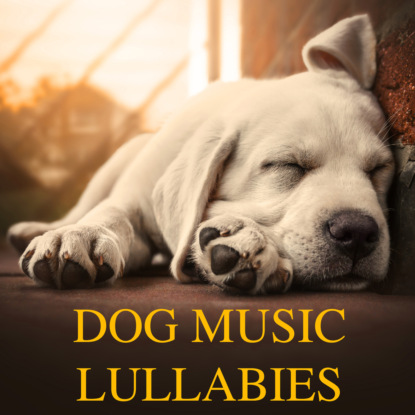 Скачать книгу Dog Music Lullabies (Relaxing Piano Music for Dogs and Soothing Sleeping Music for Pets)