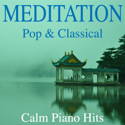 Скачать книгу Meditation - Pop & Classical Calm Piano Hits