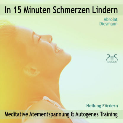 Скачать книгу In 15 Minuten Schmerzen Lindern - Meditative Atementspannung & Autogenes Training - Heilung Fördern