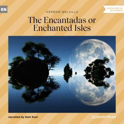 Скачать книгу The Encantadas or Enchanted Isles (Unabridged)